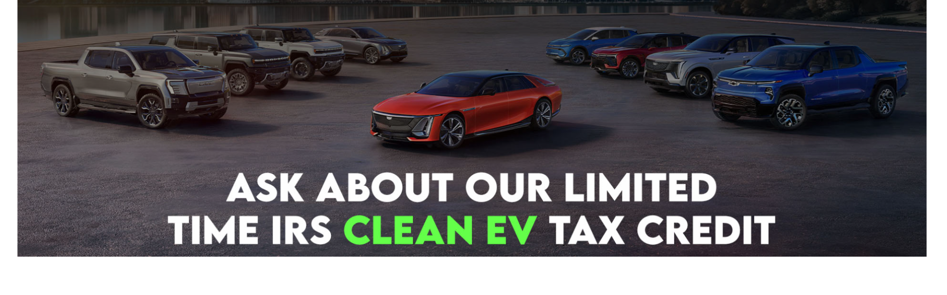 CALL OR VISIT OUR EV CENTER FOR MORE INFO.